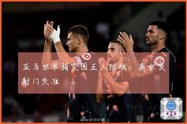 亚马尔单骑突围五人防线，奥尔莫射门失准
