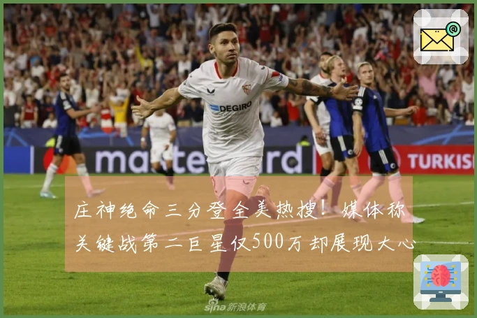 庄神绝命三分登全美热搜！媒体称关键战第二巨星仅500万却展现大心脏