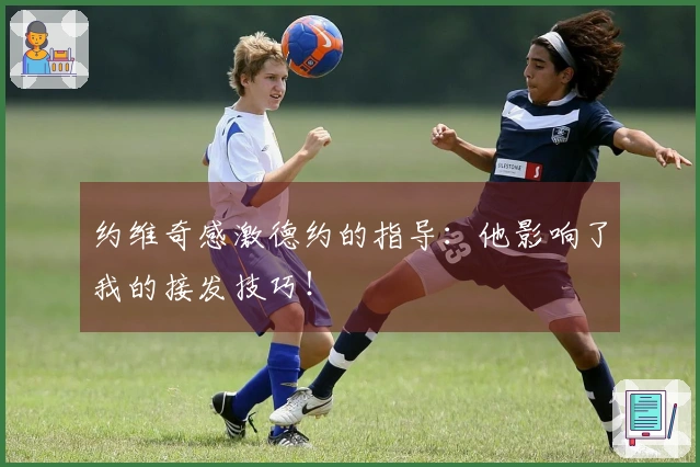 约维奇感激德约的指导：他影响了我的接发技巧！