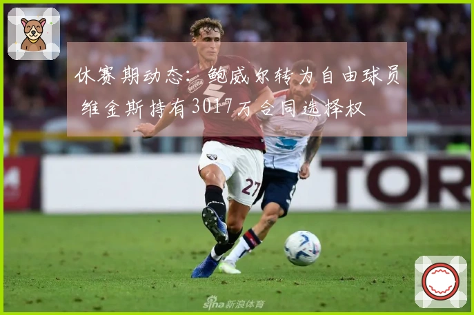 休赛期动态：鲍威尔转为自由球员 维金斯持有3017万合同选择权